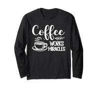 Morning Caffeine Coffee Works Miracles Quote Long Sleeve T-Shirt