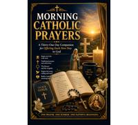 MORNING CATHOLIC PRAYERS: A Thirty-One Day Companion for Offering Each New Day to God