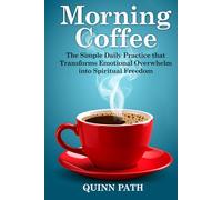 Morning Coffee: The Simple Daily Practice That Transforms Emotional Overwhelm into Spiritual Freedom