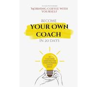 Morning Coffee With Yourself: Become Your Own Coach In 20 Days