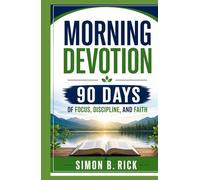 MORNING DEVOTION 90 DAYS OF FOCUS, DISCIPLINE, AND FAITH: A 90-Day Christian Devotional with Daily Reflections, Prayers, and Action Steps to Build Focus, Discipline, and a Stronger Faith Walk