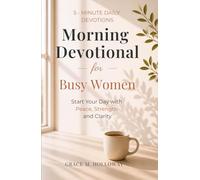 Morning Devotional for Busy Women: 5-Minute Daily Devotions to Start Your Day with Peace, Strength & God’s Guidance.