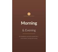 Morning & Evening: A Guided Mindfulness Journal for Grateful Days - Gratitude, Focus & Reflection in Just a Few Minutes. Undated, Six Months.