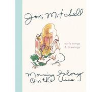 Morning Glory on the Vine: Early Songs and Drawings by Joni Mitchell (HB 2019)