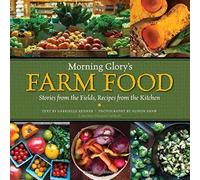 Morning Glory's Farm Food: Stories from the Fields, Recipes from the Kitchen