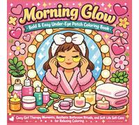 Morning Glow: Bold & Easy Under-Eye Patch Coloring Book: Cozy Girl Therapy Moments, Aesthetic Bathroom Rituals, and Soft Life Self-Care for Relaxing, Stress-Free Coloring