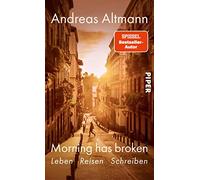 Morning has broken: Leben Reisen Schreiben