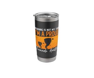 Morning is Not My Time I'm A Storm Chasing Tornado Hunter Stainless Steel Insulated Tumbler