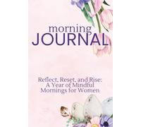 Morning Journal: Reflect, Reset, and Rise: A Year of Mindful Mornings for Women