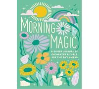 Morning Magic: A Guided Journal of Enchanted Rituals for the Day Ahead