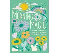 Morning Magic: A Guided Journal of Enchanted Rituals for the Day Ahead