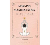 Morning manifestation 90-day journal: Connect to your vision, change your mindset, live your dreams