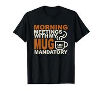 Morning Meetings with My Mug Mandatory T-Shirt