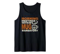 Morning Meetings with My Mug Mandatory Tank Top