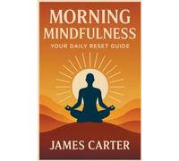 Morning Mindfulness: Your Daily Reset Guide