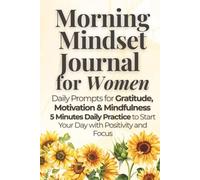 Morning Mindset Journal for Women: Daily Prompts for Gratitude, Motivation & Mindfulness: A 5-Minute Daily Practice to Start Your Day with Positivity and Focus