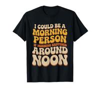 Morning Person If Noon was Morning |- T-Shirt