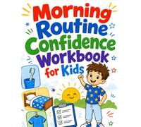 Morning Routine Confidence Workbook for Kids: School-Day Checklists, Time Management, Backpack Planning, Screen-Free Choices, and Independent Getting-Ready Skills for Ages 6-9
