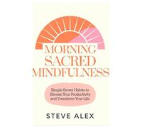 Morning Sacred Mindfulness: Simple Secret Habits to Elevate Your Productivity and Transform Your Life