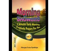 MORNING SHOWERS 5 MINUTES EARLY MORNING PROPHETIC PRAYERS FOR YOU: 5 MINUTES EARLY MORNING PROPHETIC PRAYERS FOR YOU Volume 2 May-August
