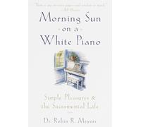 Morning Sun on a White Piano: Simple Pleasures and the Sacramental Life