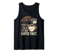 Mornings Are Better When You Talk To Your Coffee First Tank Top