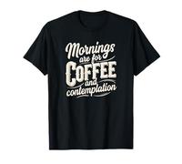 Mornings are for Coffee and Contemplation, Funny Coffee T-Shirt