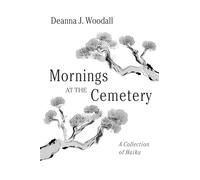 Mornings at the Cemetery: A Collection of Haiku