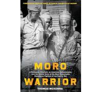Moro Warrior: A Philippine Chieftain, an American Schoolmaster, and The Untold Story of the Most Remarkable Resistance Fighters of World War II in the Pacific