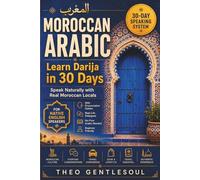 Moroccan Arabic for Beginners: Learn to Speak Darija in 30 Days: A Step-by-Step Self-Study Program with Real Dialogues, Everyday Vocabulary, Exercises, and Cultural Notes - for Native English Speakers
