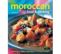 Moroccan Food and Cooking: Traditions, Tastes and Techniques in 75 Classic Recipes
