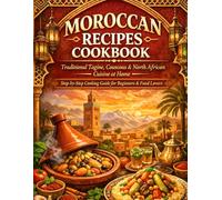 Moroccan Recipes Cookbook: Traditional Tagine, Couscous & North African Cuisine at Home - Step-by-Step Cooking Guide for Beginners & Food Lovers