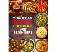 Moroccan Tagine Cookbook for Beginners: Authentic Moroccan Tagine Recipes, Traditional Spices, Easy Cooking Methods, and Beginner-Friendly Meals.