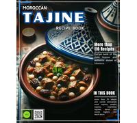Moroccan Tajine Recipe Book: of the most famous and authentic dishes of Morocco, with more than 70 simple and varied delicacies: meat tagines, poultry ... sweet and savory tagines, and much more.