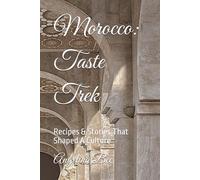 Moroccan: Taste Trek: Recipes & Stories That Shaped A Culture (Where Taste Meets Time)