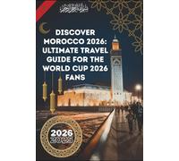 Morocco 2025-2026 Travel Guide: Discover the New Morocco for World Cup 2026 Visitors: Your complete 2025-2026 travel companion to Morocco’s cities, ... and experiences for global football fans.