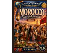 Morocco: Colors, Spices and Stories: An English Language Learning Adventure for Teens and Beginners (Around the World in Easy English, Book 21)