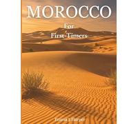 Morocco For First-Timers: Solve confusion with clear advice on hotels, transport, safety, food, and regional highlights from Marrakech to the Sahara