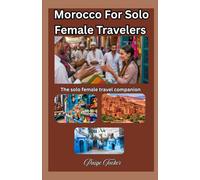 Morocco For Solo Female Travelers: A Solo Woman’s Guide to Culture, Safety & Magic