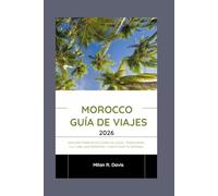Morocco guía de viajes 2026: Explora Marruecos como un local: tradiciones, cultura, gastronomía y aventuras te esperan.