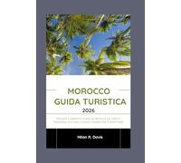 Morocco guida turistica 2026: Esplora il Marocco come un abitante del posto: tradizioni, cultura, cucina e avventure ti aspettano