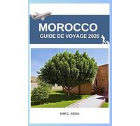 Morocco Guide de voyage 2026: Guide complet de l'explorateur du désert du Sahara, riads, souks et expériences locales : conseils essentiels pour les aventuriers en solo et en groupe