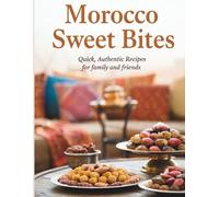 Morocco Sweet Bites: Quick, Authentic Recipes for Family and Friends