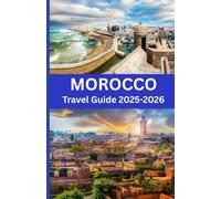 Morocco Travel Guide 2025-2026: Unveil the Magic of Morocco: From Ancient Medinas to Desert Adventures"