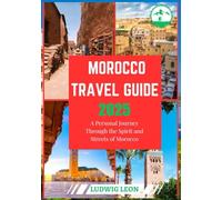 MOROCCO TRAVEL GUIDE 2025: A Personal Journey Through the Spirit and Streets of Morocco