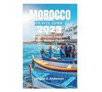 MOROCCO TRAVEL GUIDE 2025: Where Ancient Traditions Meet Modern Charm