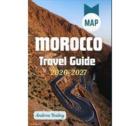 Morocco Travel Guide 2026-2027: The Complete Road Map to Medinas, Deserts, Mountains & Coasts with 45 Unforgettable Experiences, Curated Itineraries, ... Tips (TRAVEL COMPANION GUIDEBOOK 2026-2027)