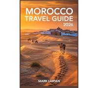 MOROCCO TRAVEL GUIDE 2026: Authentic Experiences Beyond the Tourist Trail