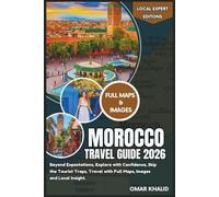 Morocco Travel Guide 2026: Beyond Expectations, Explore with Confidence, Skip the Tourist Traps, Travel with Full Maps, Images and Local Insight (Local Expert Editions)