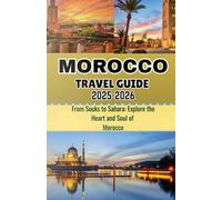 MOROCCO TRAVEL GUIDE 2026: From Souks to Sahara: Explore the Heart and Soul of Morocco